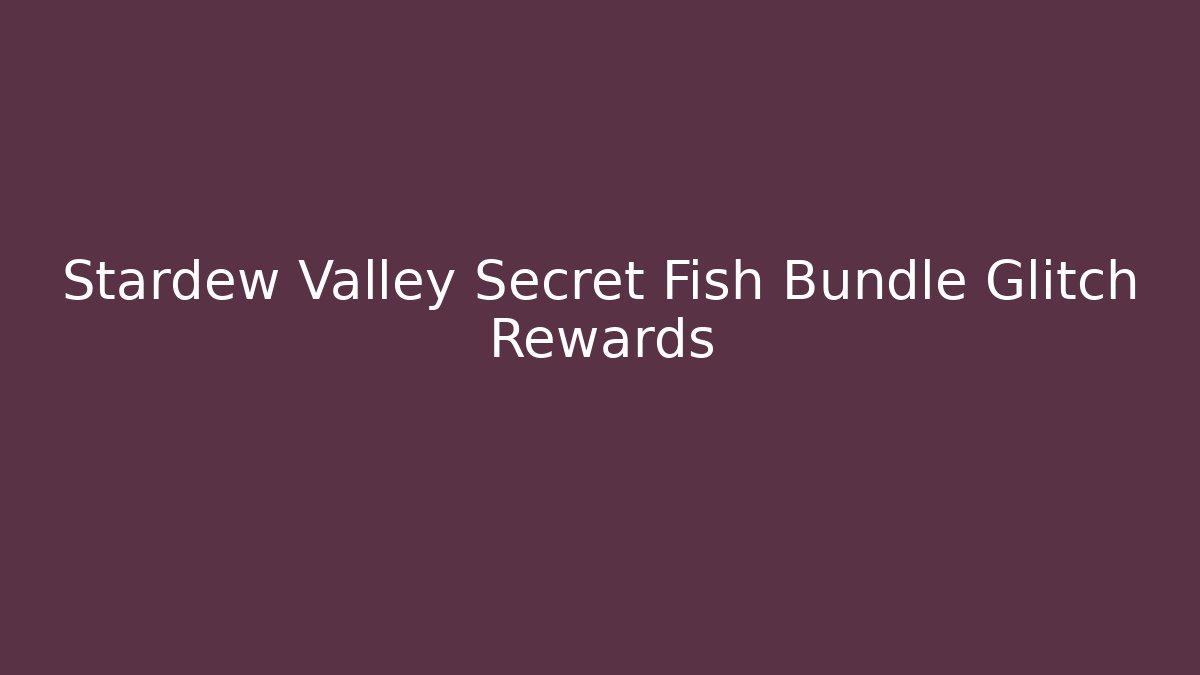 Stardew Valley Secret Fish Bundle Glitch Rewards - Create More Assets