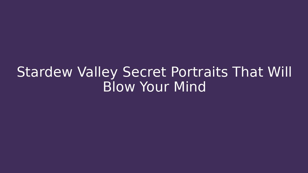 Stardew Valley Secret Portraits That Will Blow Your Mind