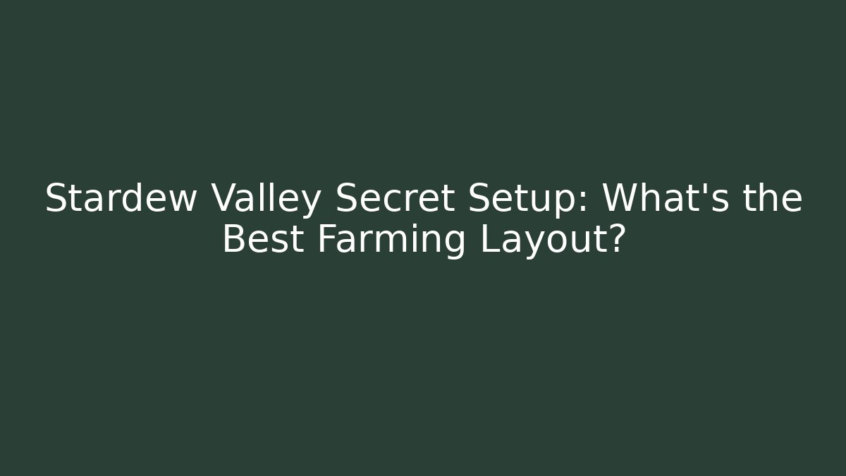 Stardew Valley Secret Setup: What's the Best Farming Layout?