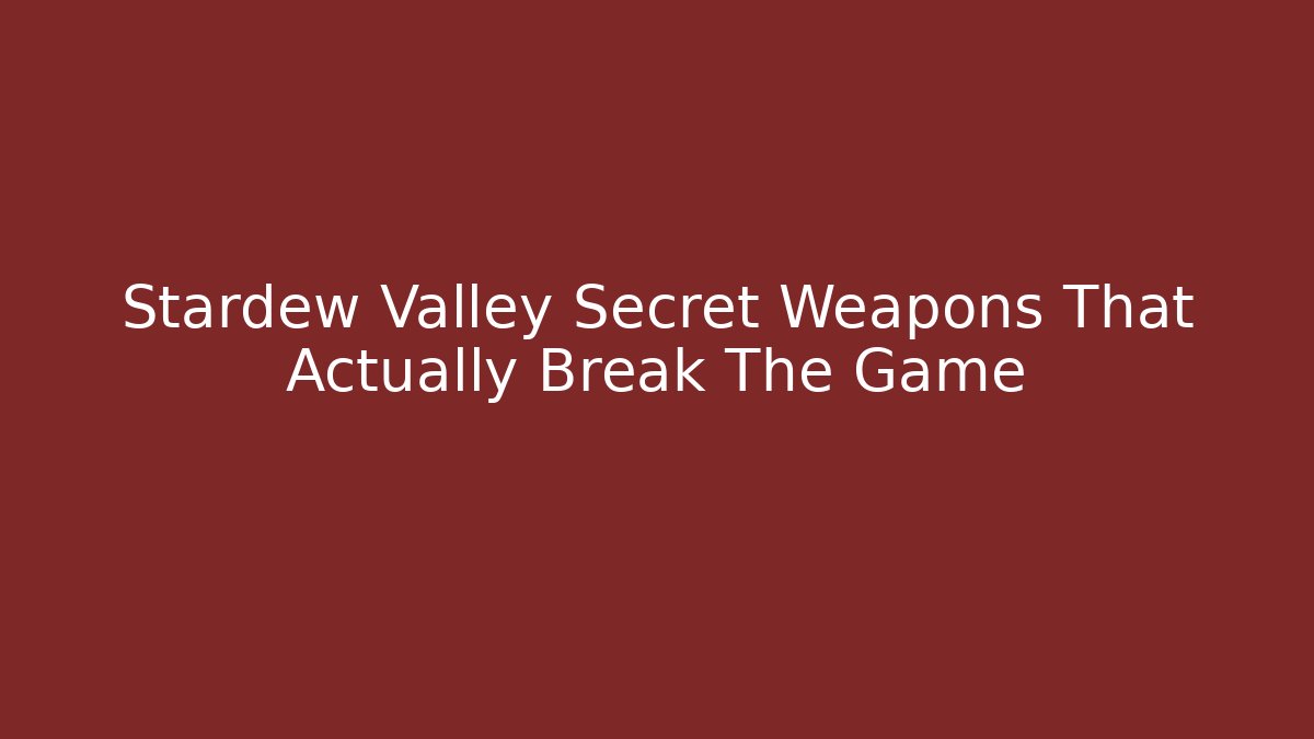 Stardew Valley Secret Weapons That Actually Break The Game
