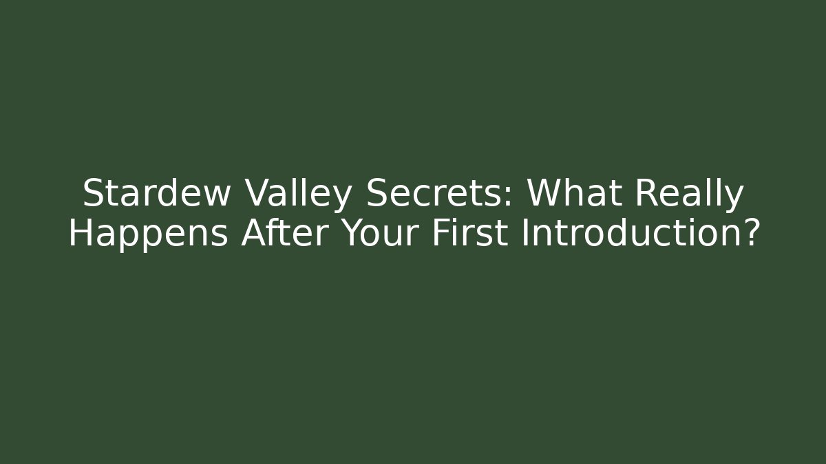 Stardew Valley Secrets: What Really Happens After Your First Introduction?