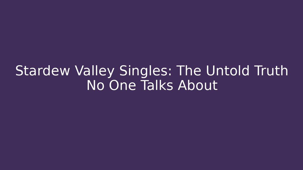 Stardew Valley Singles: The Untold Truth No One Talks About
