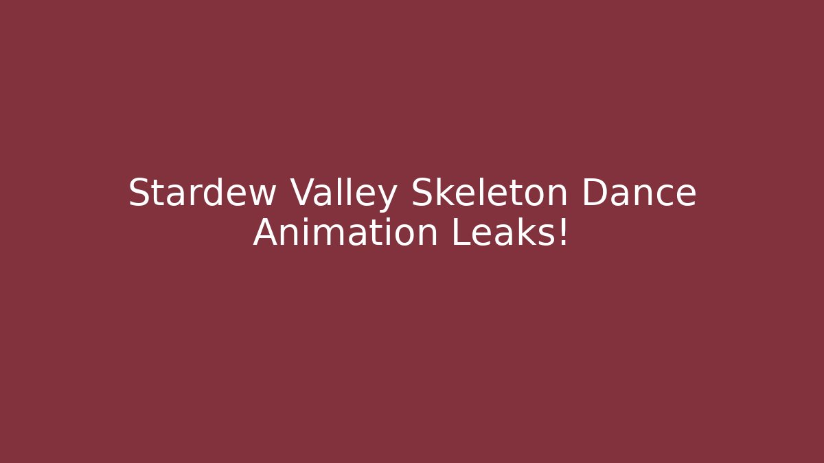 Stardew Valley Skeleton Dance Animation Leaks! - Create More Assets