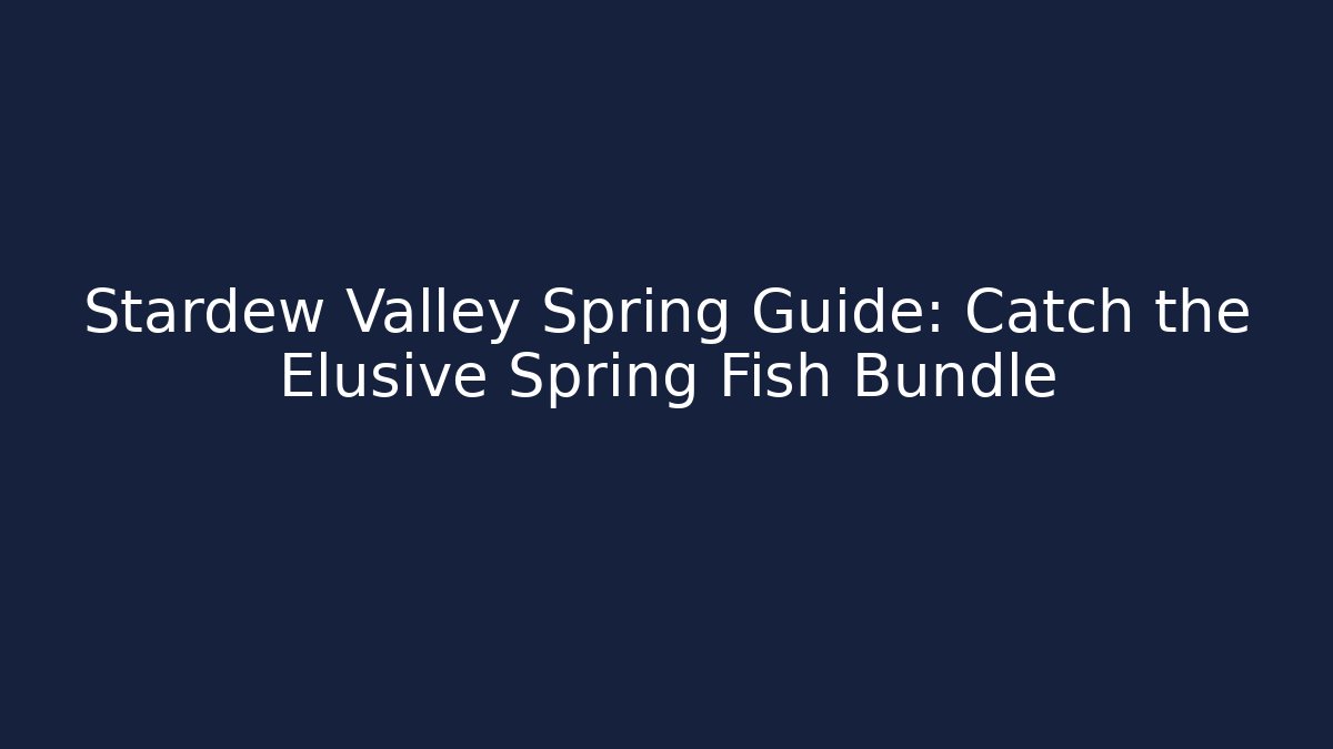 Stardew Valley Spring Guide: Catch the Elusive Spring Fish Bundle - Create More Assets