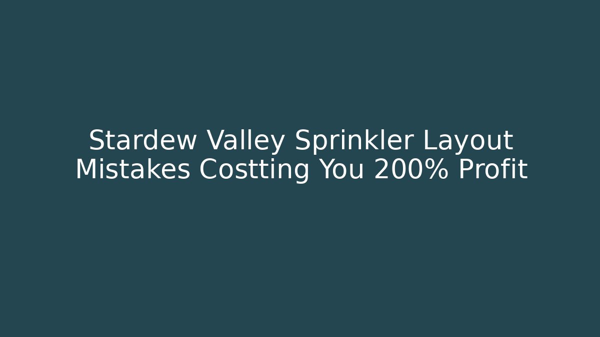 Stardew Valley Sprinkler Layout Mistakes Costting You 200% Profit