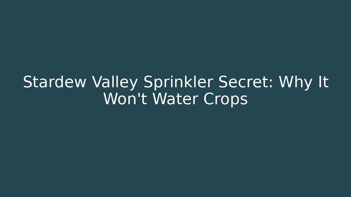 Stardew Valley Sprinkler Secret: Why It Won't Water Crops