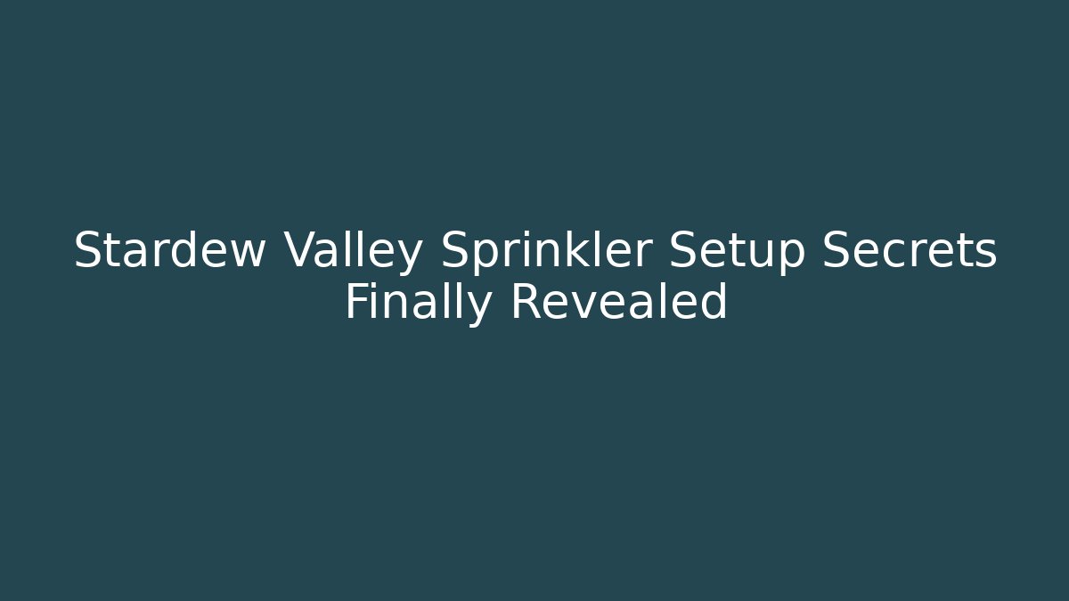 Stardew Valley Sprinkler Setup Secrets Finally Revealed - Create More Assets