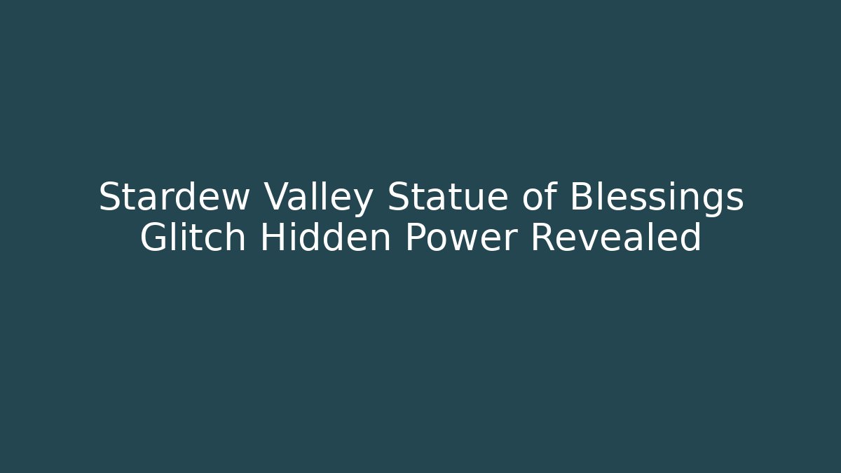 Stardew Valley Statue of Blessings Glitch Hidden Power Revealed