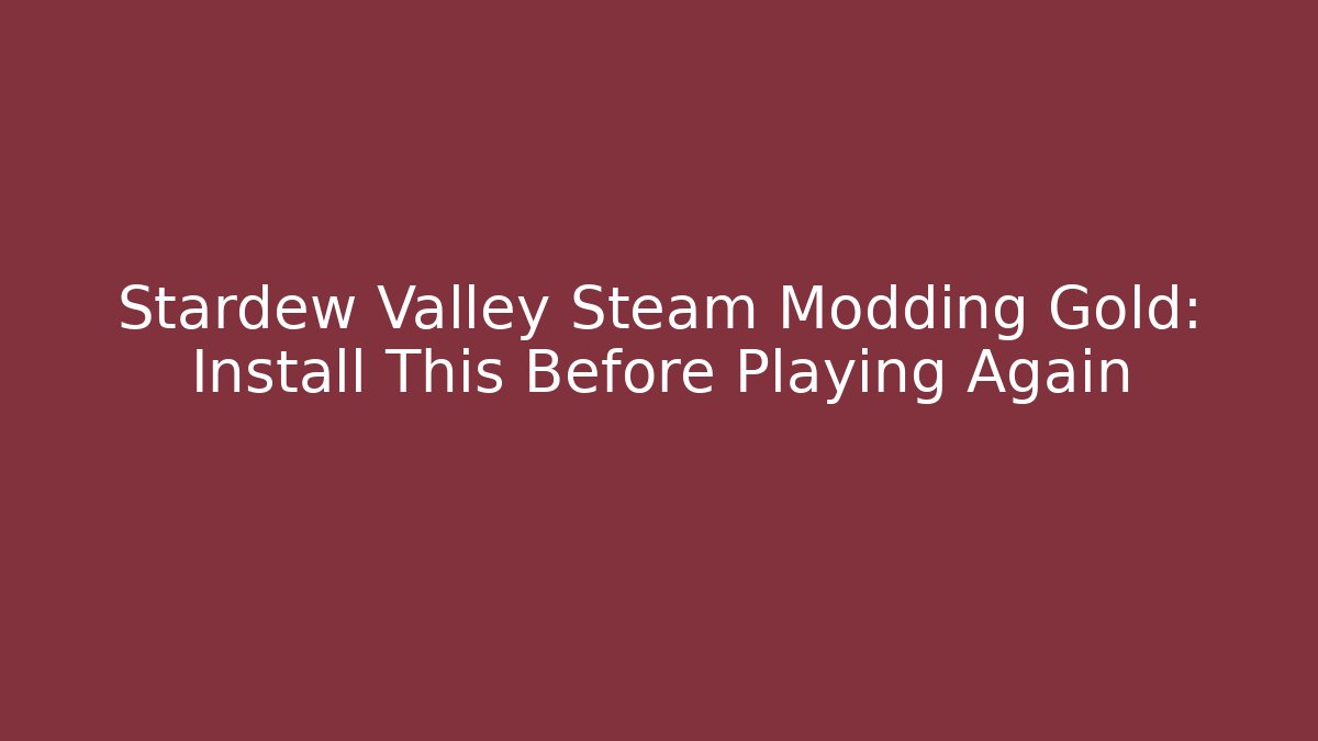 Stardew Valley Steam Modding Gold: Install This Before Playing Again