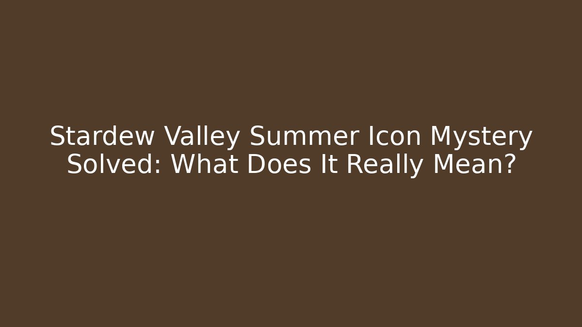 Stardew Valley Summer Icon Mystery Solved: What Does It Really Mean? - Create More Assets