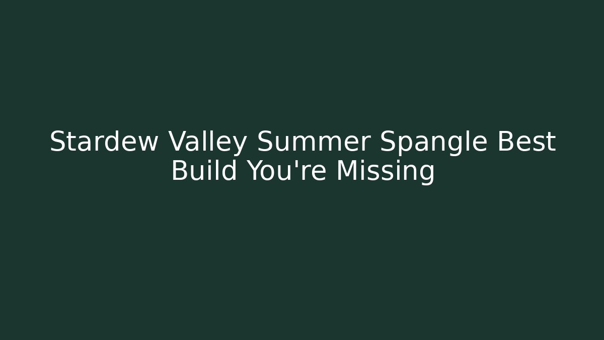 Stardew Valley Summer Spangle Best Build You’re Missing