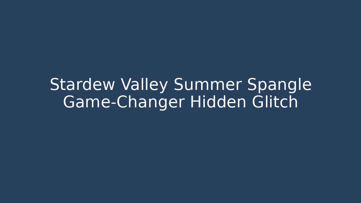 Stardew Valley Summer Spangle Game-Changer Hidden Glitch