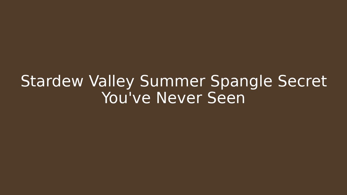 Stardew Valley Summer Spangle Secret You’ve Never Seen