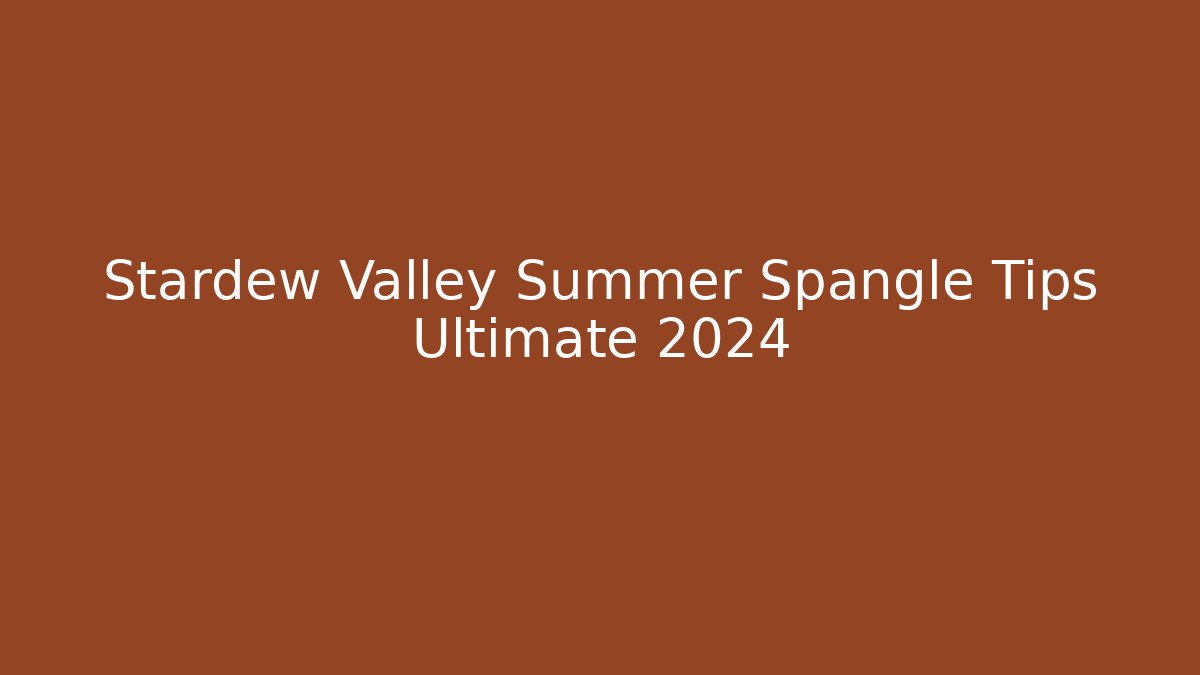 Stardew Valley Summer Spangle Tips Ultimate 2024 - Create More Assets