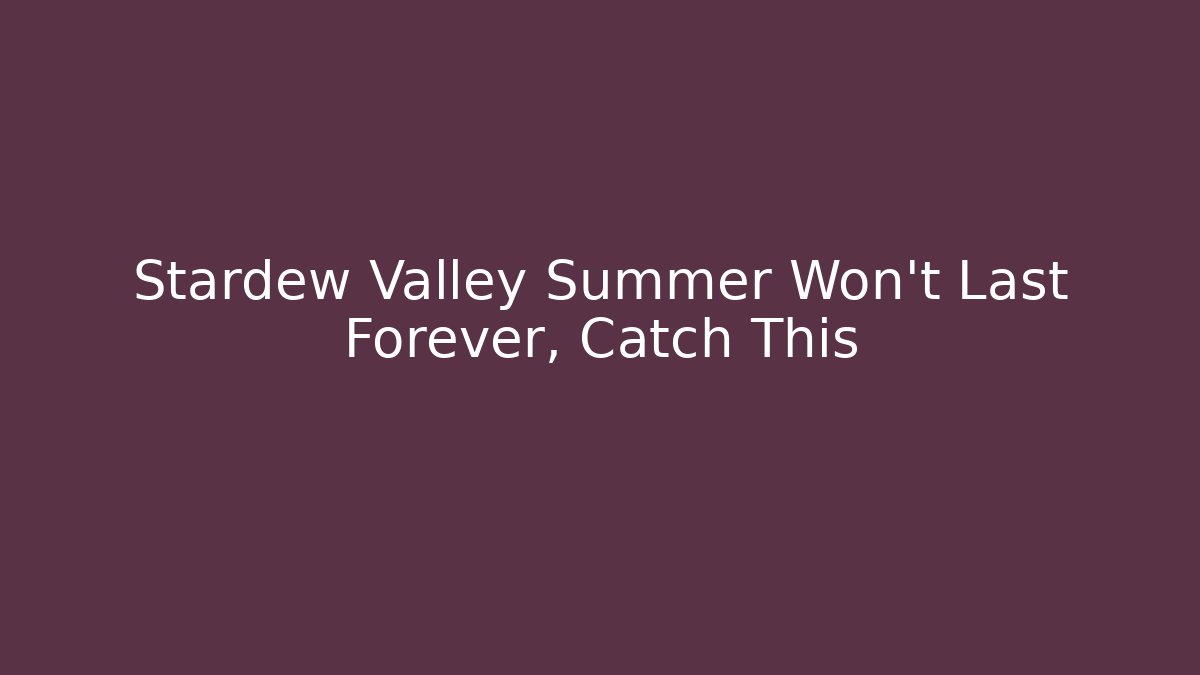 Stardew Valley Summer Won't Last Forever, Catch This