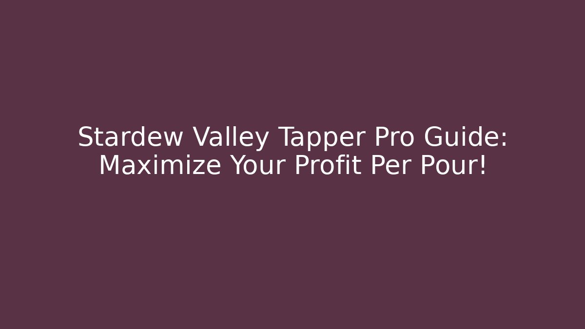 Stardew Valley Tapper Pro Guide: Maximize Your Profit Per Pour! - Create More Assets