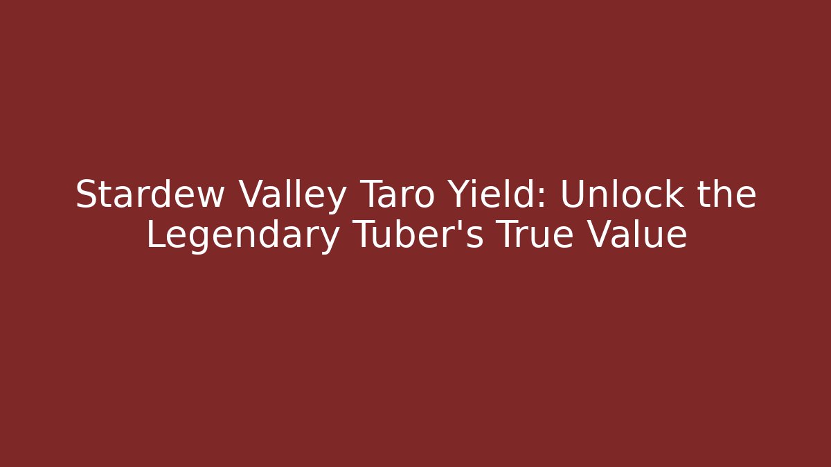 Stardew Valley Taro Yield: Unlock the Legendary Tuber's True Value