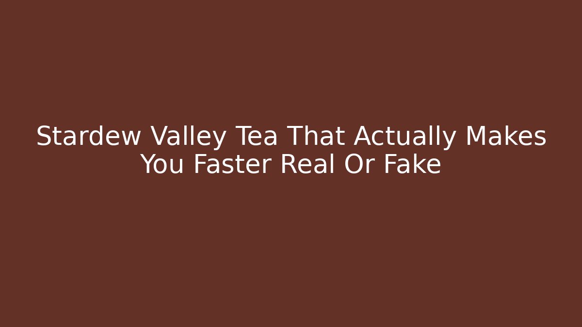Stardew Valley Tea That Actually Makes You Faster Real Or Fake