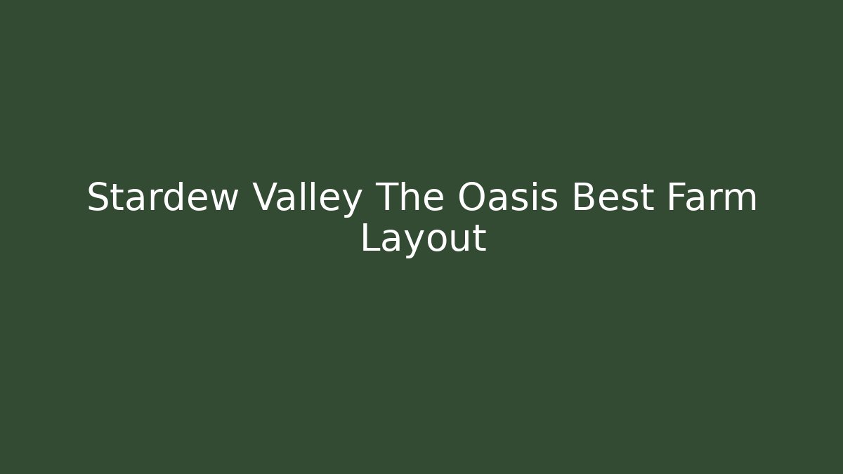 Stardew Valley The Oasis Best Farm Layout