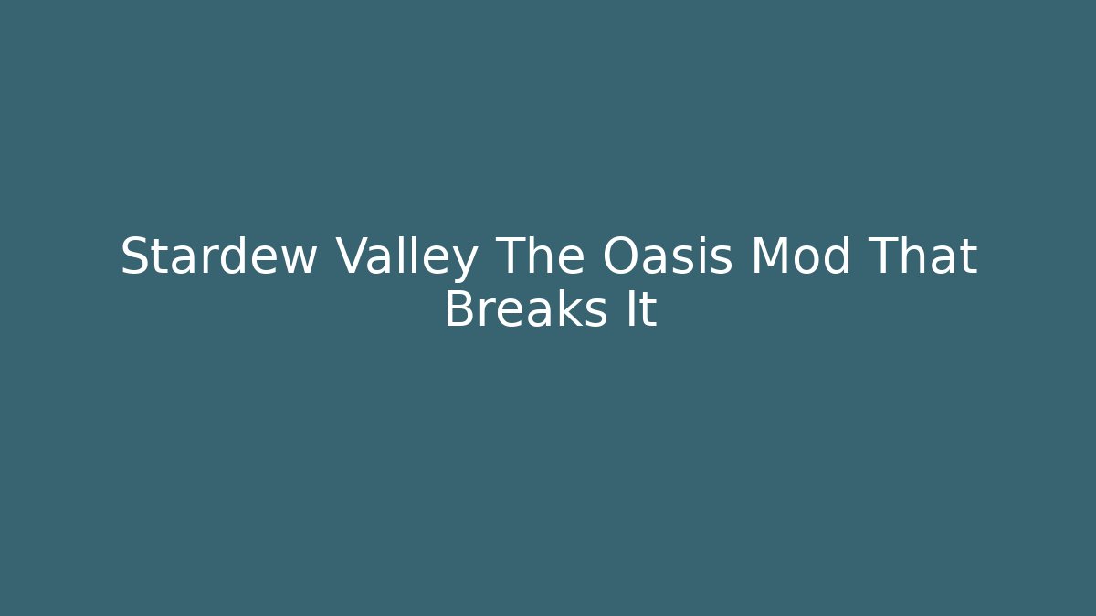Stardew Valley The Oasis Mod That Breaks It