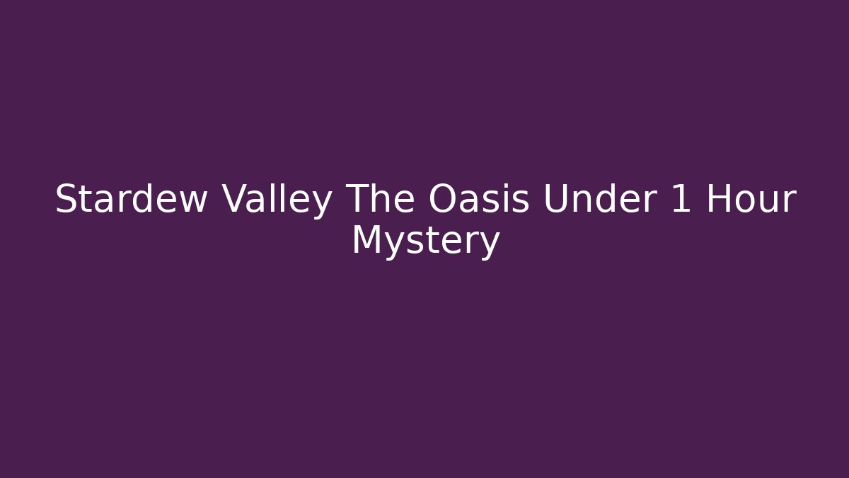 Stardew Valley The Oasis Under 1 Hour Mystery