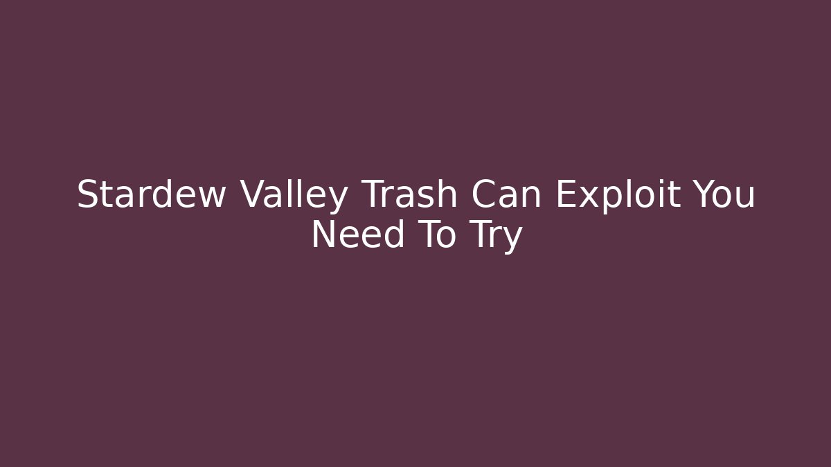 Stardew Valley Trash Can Exploit You Need To Try - Create More Assets
