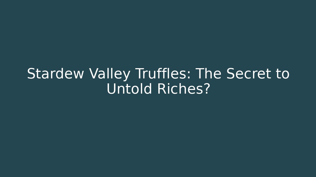 Stardew Valley Truffles: The Secret to Untold Riches?