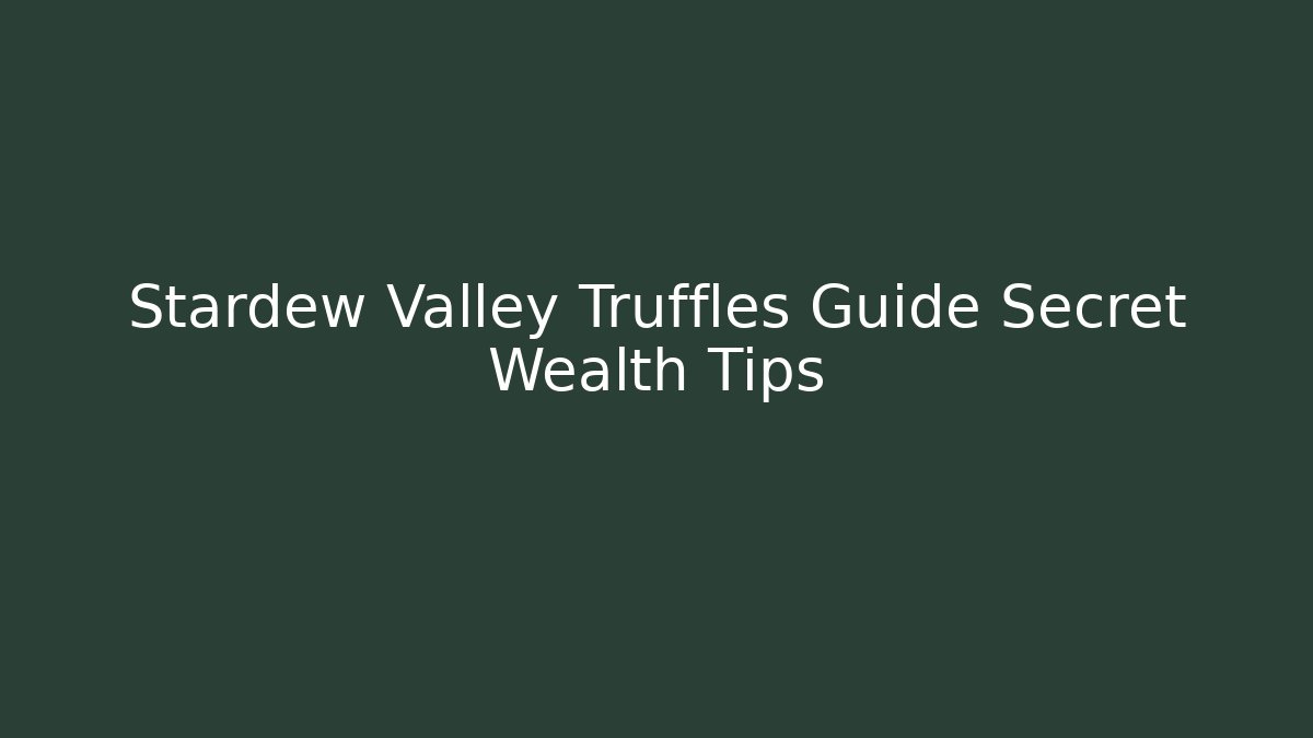 Stardew Valley Truffles Guide Secret Wealth Tips