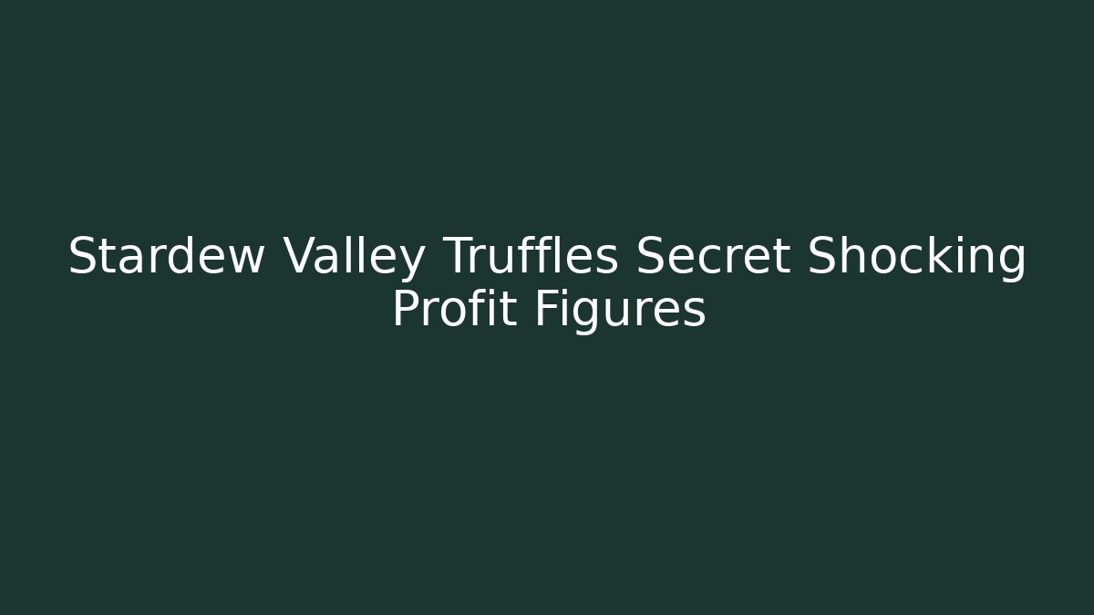 Stardew Valley Truffles Secret Shocking Profit Figures