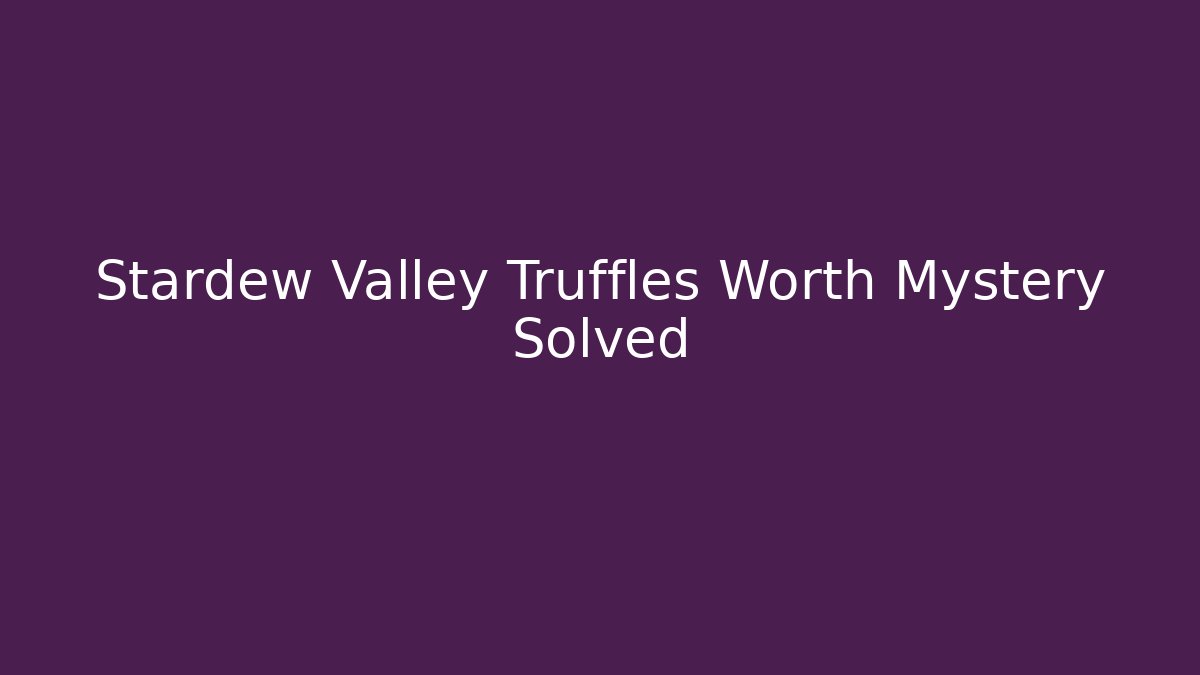 Stardew Valley Truffles Worth Mystery Solved
