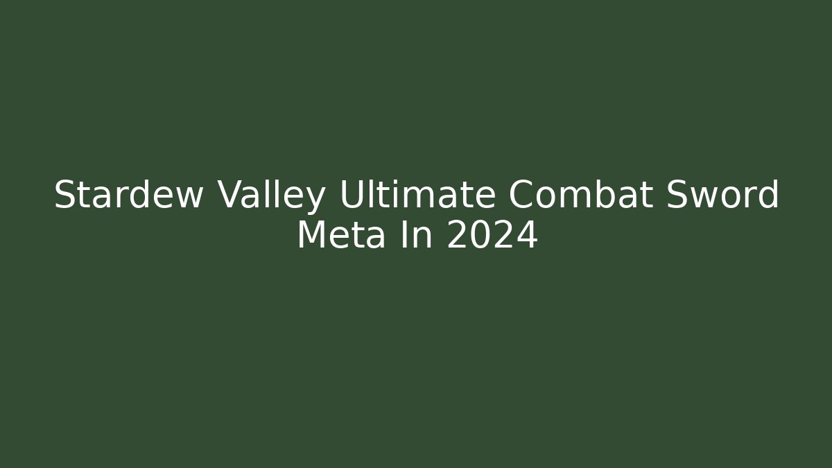 Stardew Valley Ultimate Combat Sword Meta In 2024
