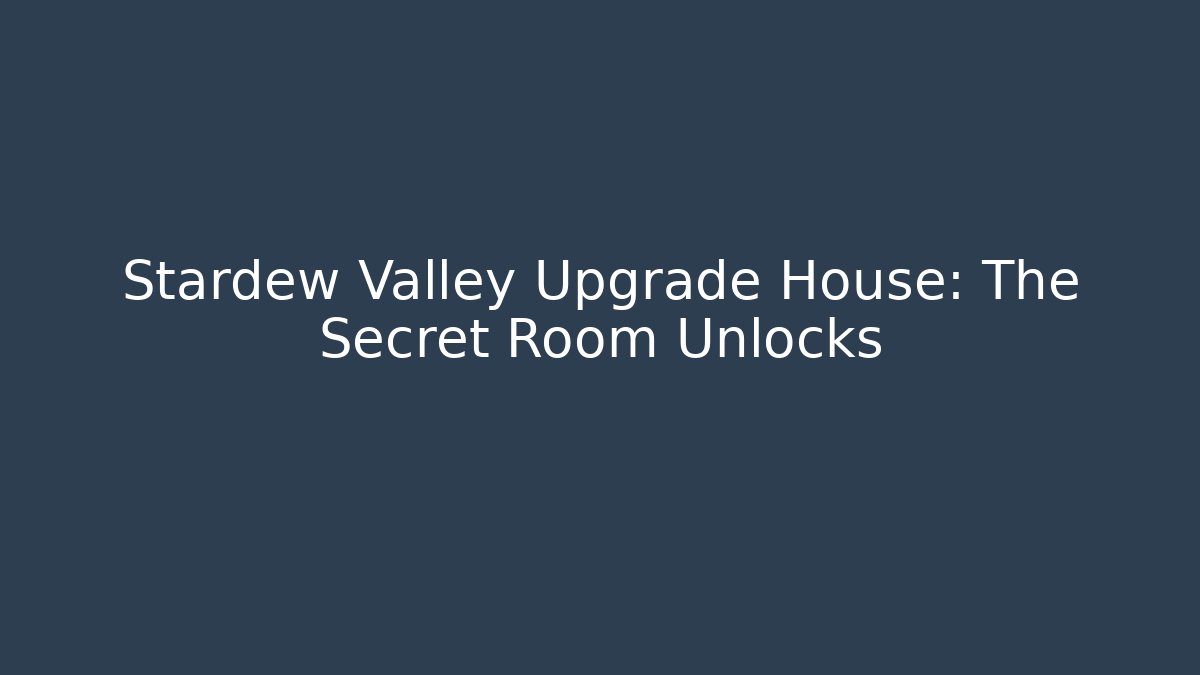Stardew Valley Upgrade House: The Secret Room Unlocks