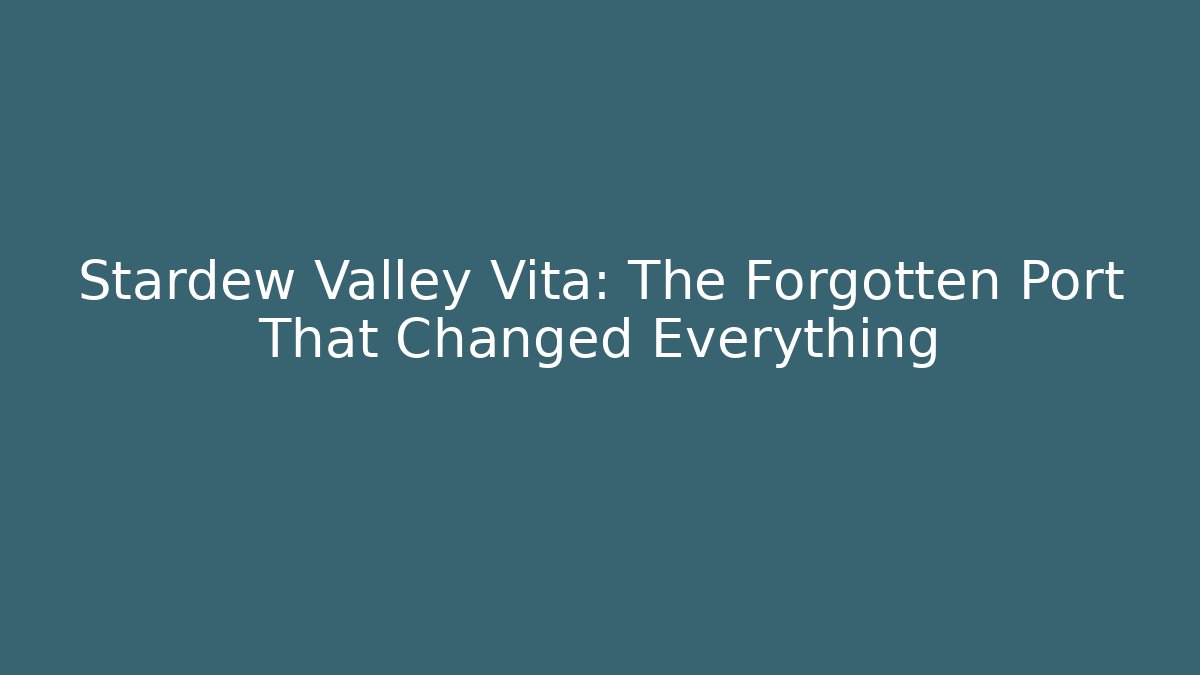 Stardew Valley Vita: The Forgotten Port That Changed Everything