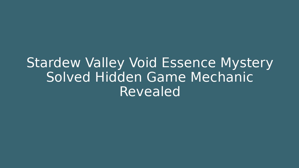 Stardew Valley Void Essence Mystery Solved Hidden Game Mechanic Revealed
