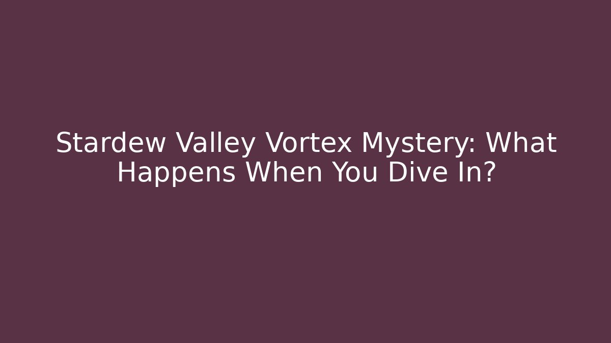Stardew Valley Vortex Mystery: What Happens When You Dive In?
