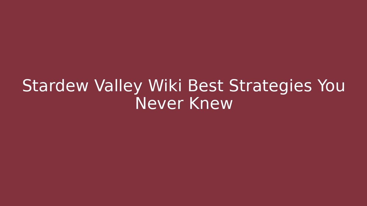 Stardew Valley Wiki Best Strategies You Never Knew