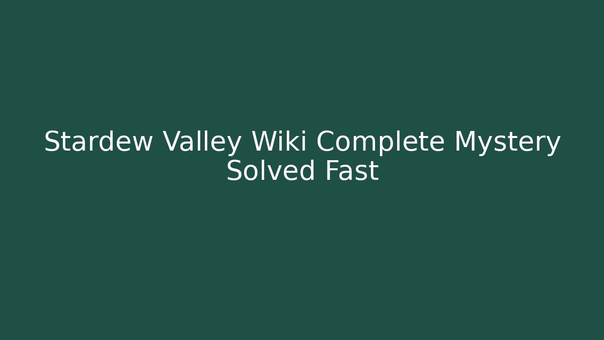 Stardew Valley Wiki Complete Mystery Solved Fast