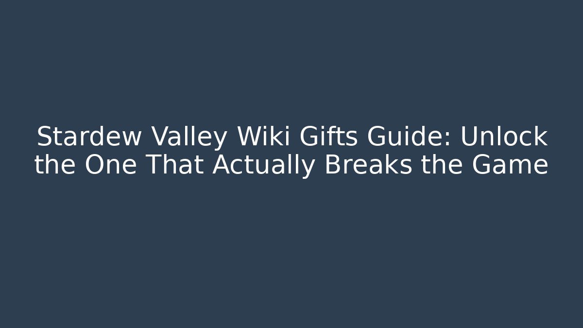 Stardew Valley Wiki Gifts Guide: Unlock the One That Actually Breaks the Game