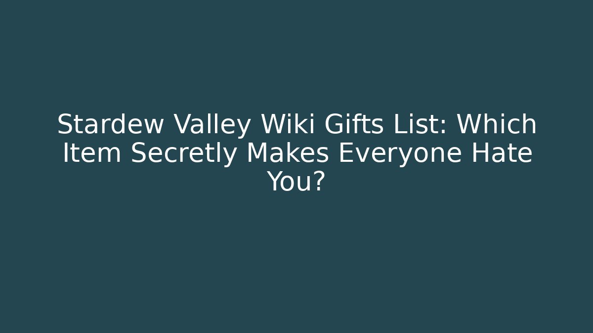 Stardew Valley Wiki Gifts List: Which Item Secretly Makes Everyone Hate You?