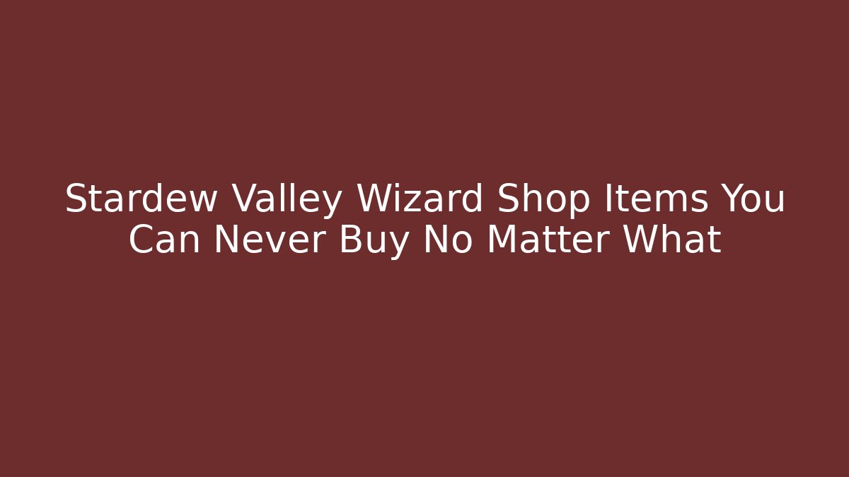 Stardew Valley Wizard Shop Items You Can Never Buy No Matter What