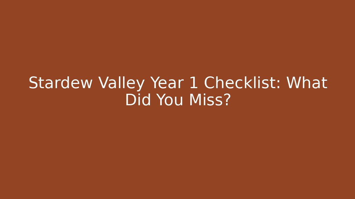 Stardew Valley Year 1 Checklist: What Did You Miss?