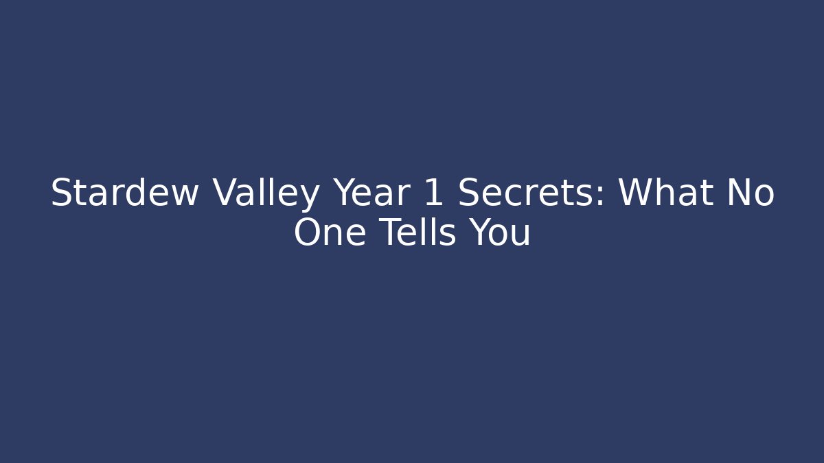 Stardew Valley Year 1 Secrets: What No One Tells You