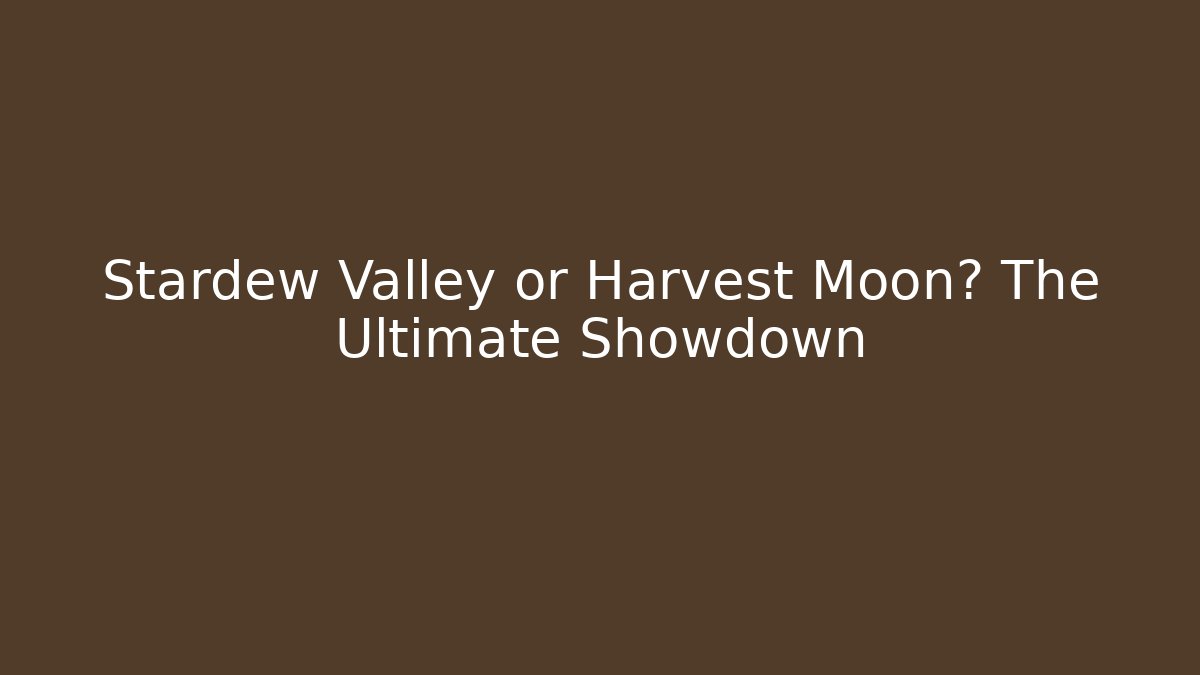 Stardew Valley or Harvest Moon? The Ultimate Showdown