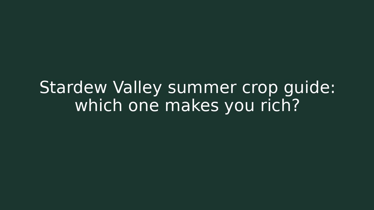 Stardew Valley summer crop guide: which one makes you rich?
