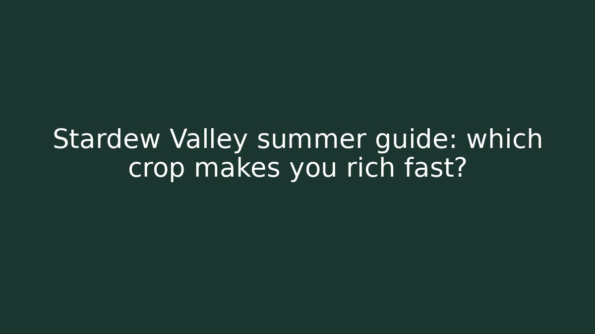 Stardew Valley summer guide: which crop makes you rich fast?