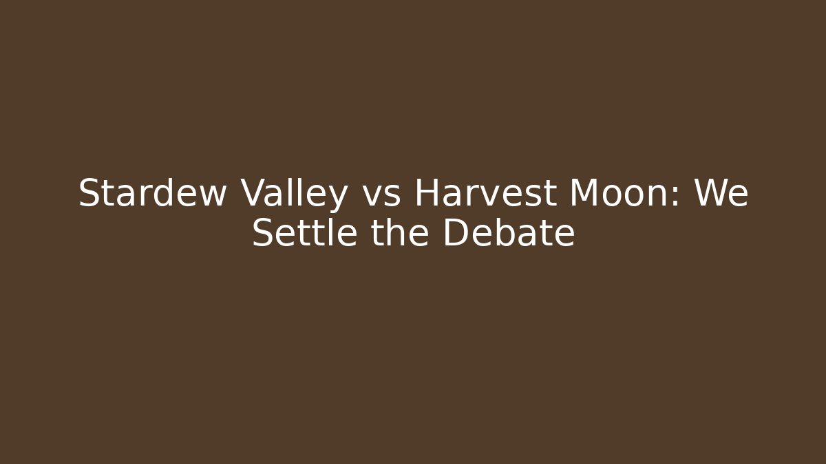 Stardew Valley vs Harvest Moon: We Settle the Debate
