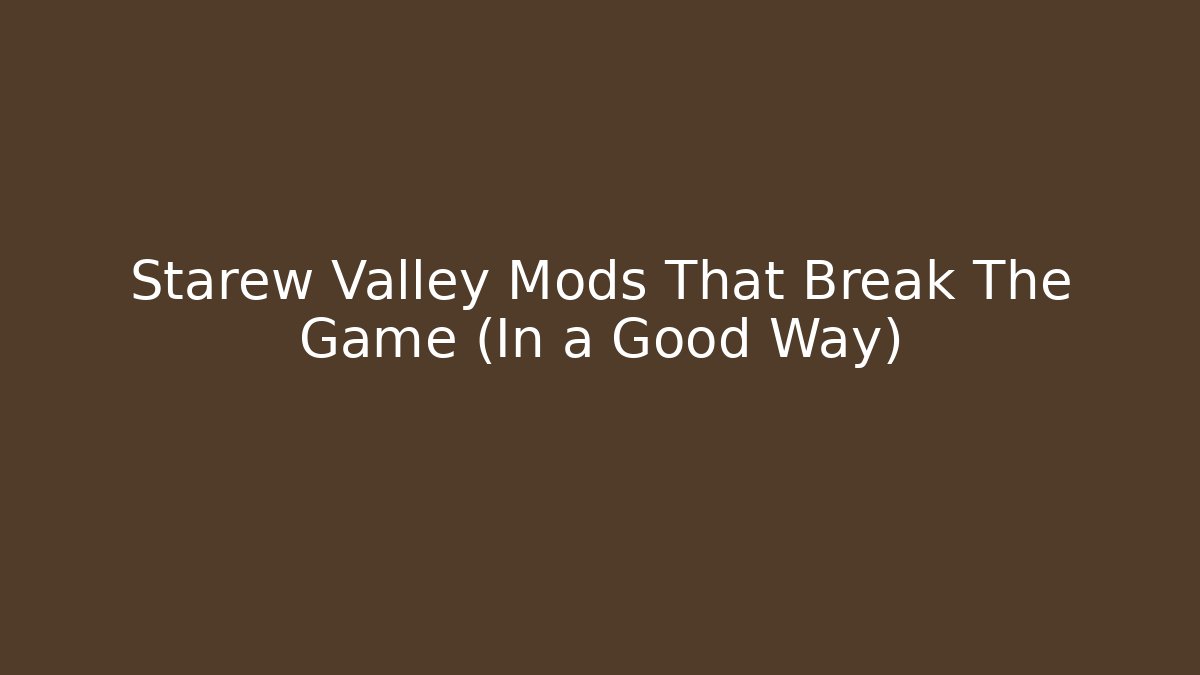 Starew Valley Mods That Break The Game (In a Good Way)