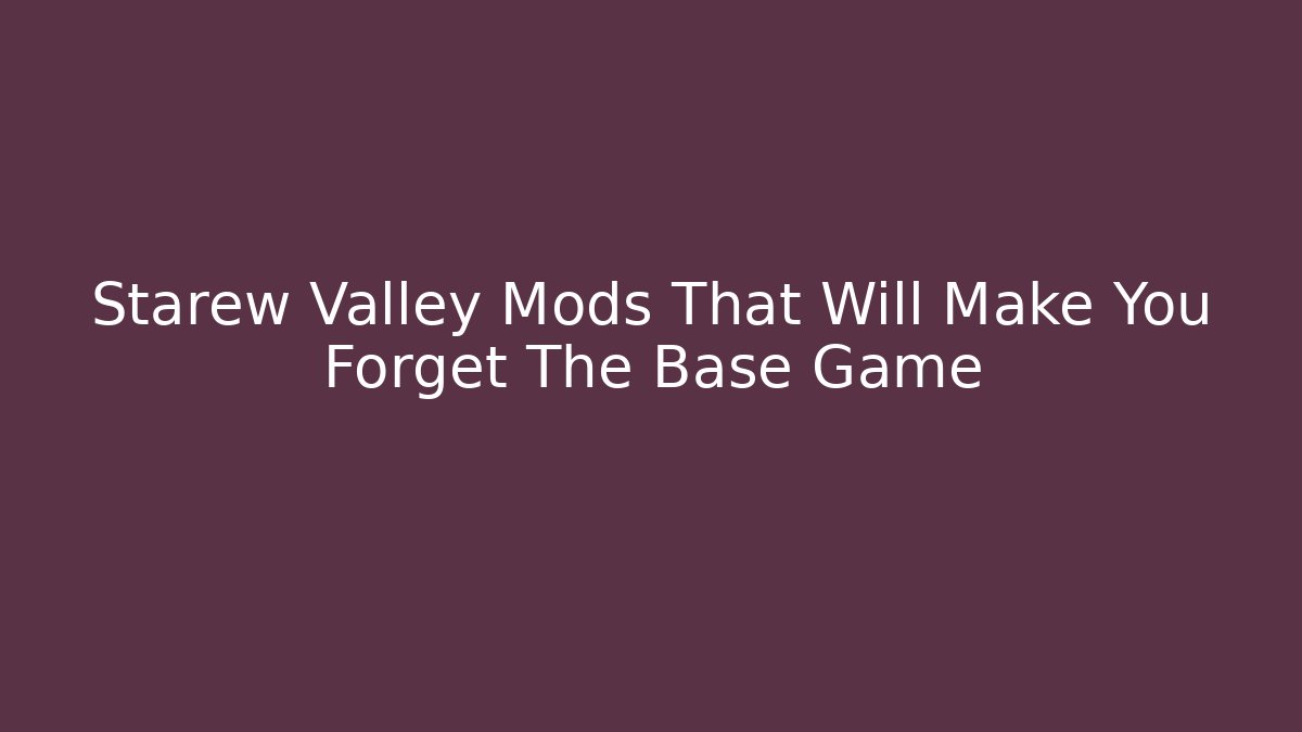 Starew Valley Mods That Will Make You Forget The Base Game - Create More Assets