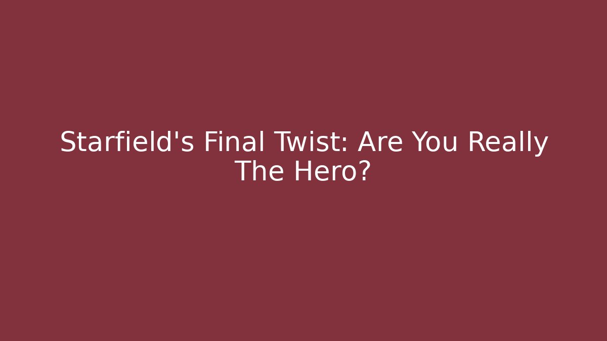 Starfield's Final Twist: Are You Really The Hero? - Create More Assets