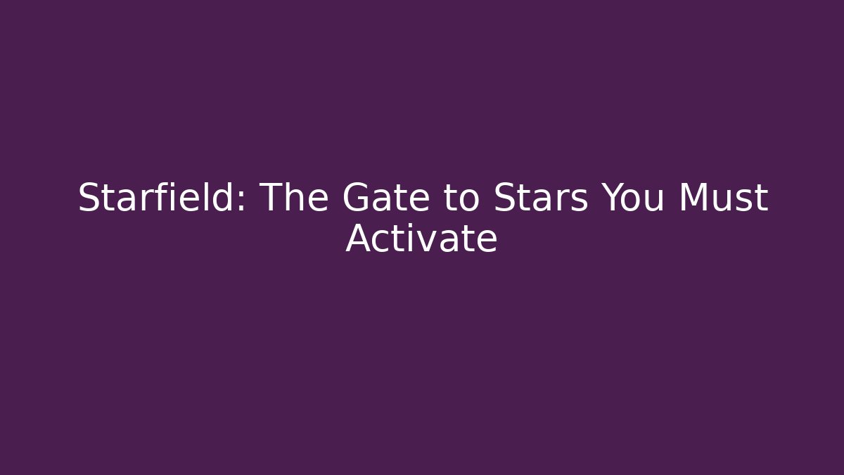 Starfield: The Gate to Stars You Must Activate